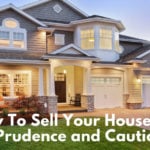 How To Sell Your House With Prudence and Caution