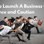 How to Launch A Business with Prudence and Caution