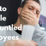 How to Handle Disgruntled Employees